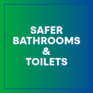 Safer Bathrooms & Toilets